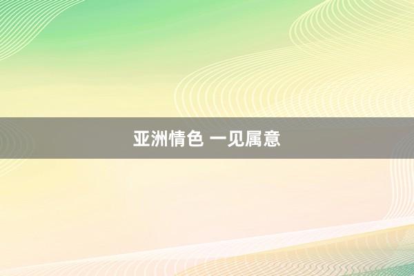 亚洲情色 一见属意