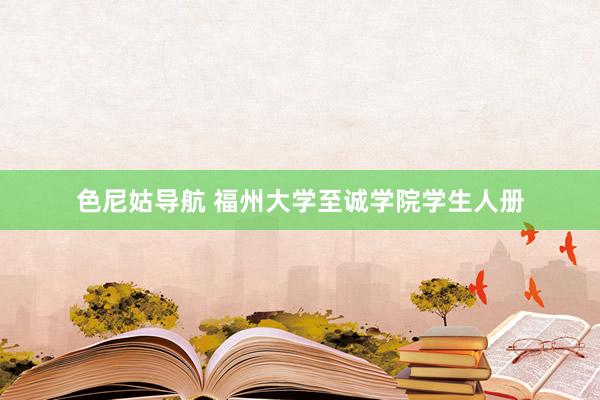 色尼姑导航 福州大学至诚学院学生人册